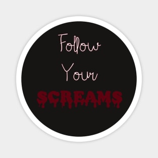 Follow Your Screams Magnet